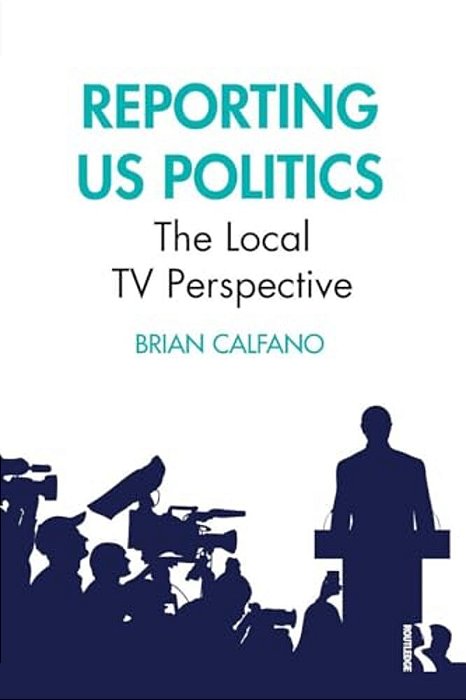 Reporting US Politics: The Local Tv Perspective-..