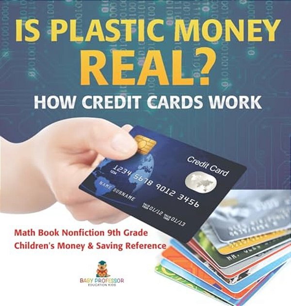 Is Plastic Money Real? How Credit Cards Work - Math Book Nonfiction 9Th Grade Children's Money & Saving Reference-..