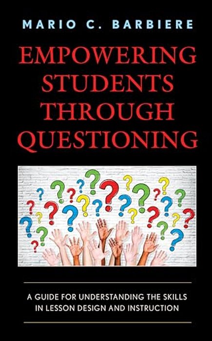 Empowering Students Through Questioning: A Guide For Understanding The Skills In Lesson Design And Instruction-..