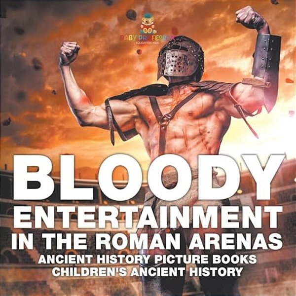 Bloody Entertainment In The Roman Arenas - Ancient History Picture Books Children's Ancient History-..