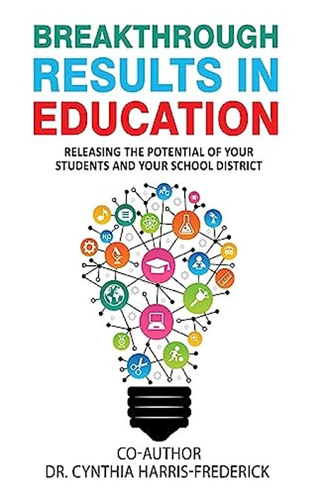 Breakthrough Results In Education: Releasing The Potential Of Your Students And Your School District-..