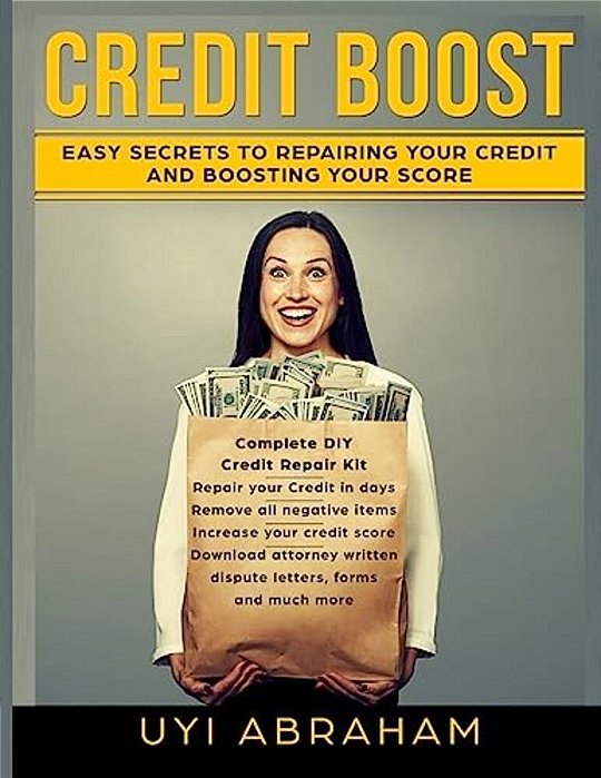 Credit Boost: Easy Secrets To Repairing Your Credit And Boosting Your Score-..