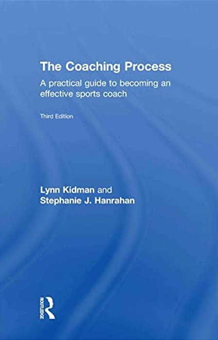 The Coaching Process: A Practical Guide To Becoming An Effective Sports Coach-..