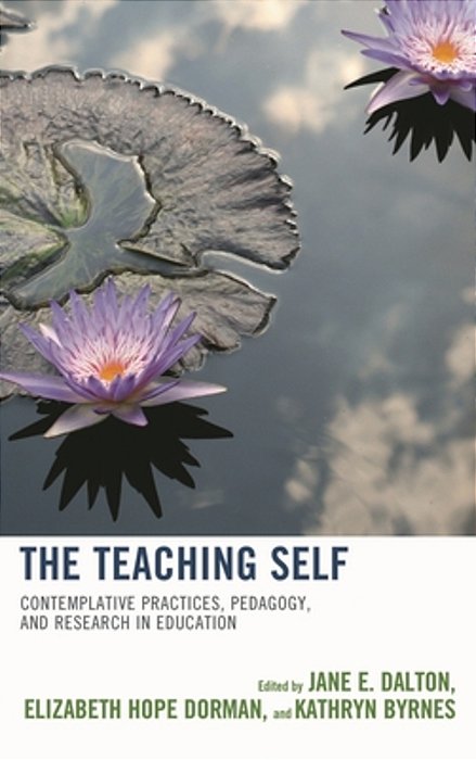Teaching Self: Contemplative Practices, Pedagogy, And Research In Education-..