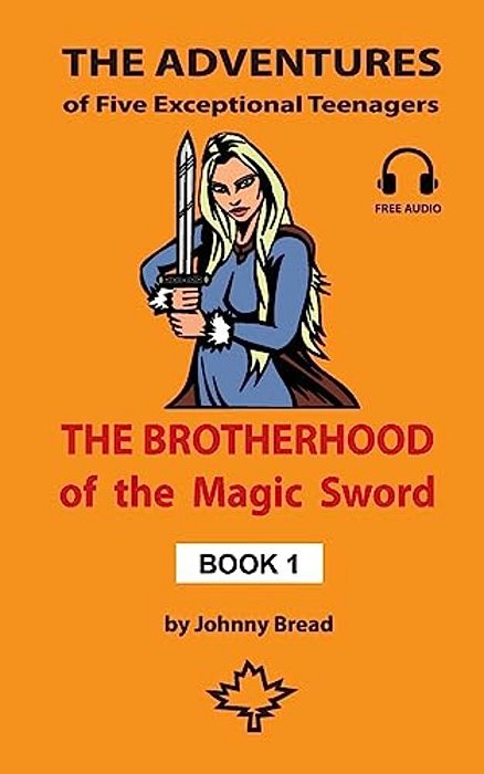 The Brotherhood Of The Magic Sword - Book 1: The Adventures Of Five Exceptional Teenagers-..