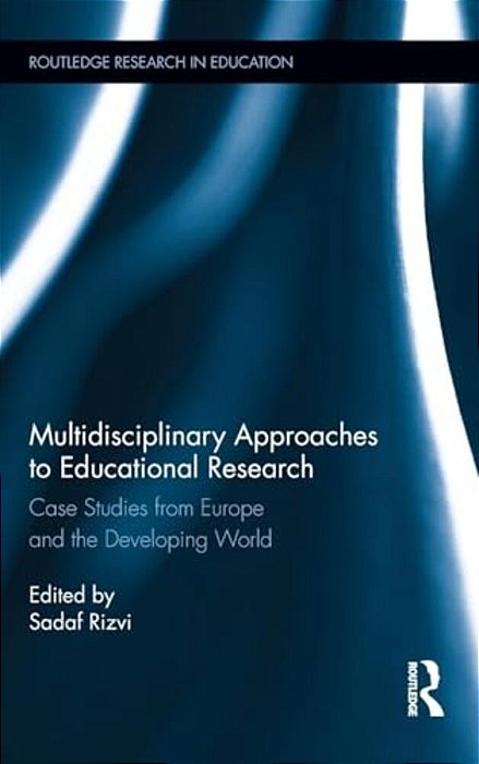 Multidisciplinary Approaches To Educational Research: Case Studies From Europe And The Developing World-..
