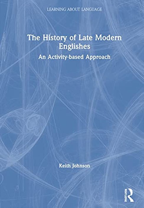 The History Of Late Modern Englishes: An Activity-Based Approach-..