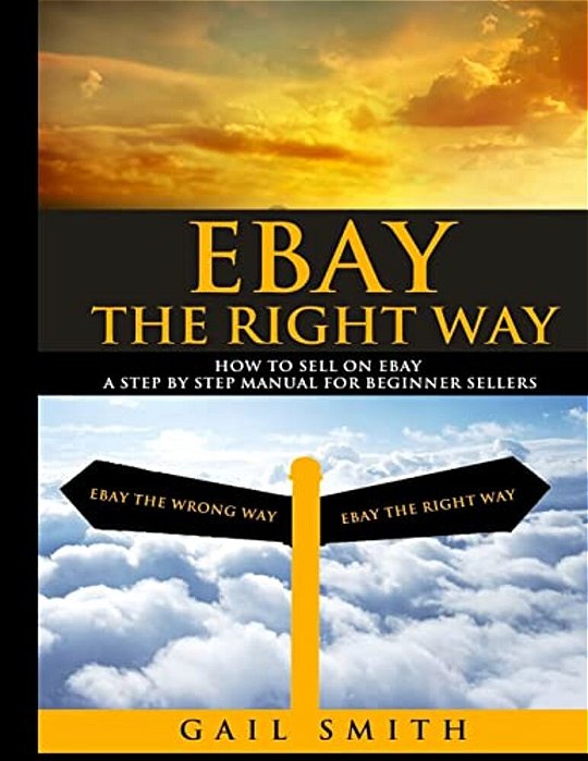 Ebay The Right Way: How To Sell On Ebay A Step By Step Manual For Beginner Sellers-..