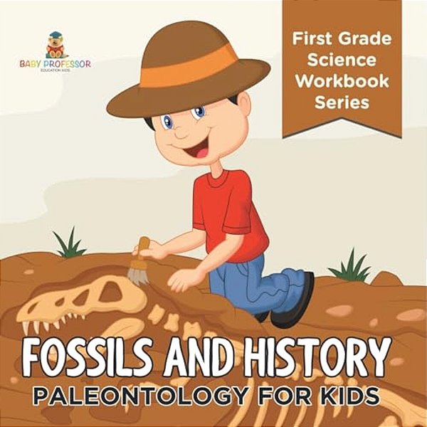 Fossils And History: Paleontology For Kids (First Grade Science Workbook Series)-..
