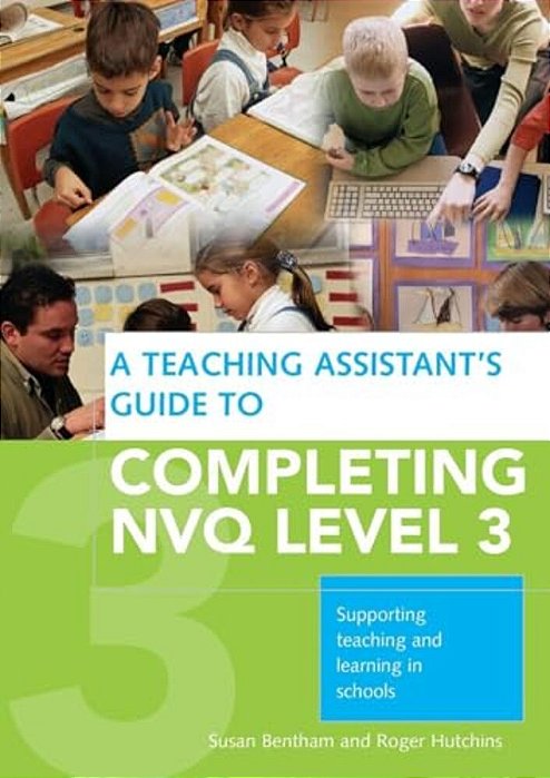A Teaching Assistant's Guide To Completing Nvq Level 3: Supporting Teaching And Learning In Schools-..
