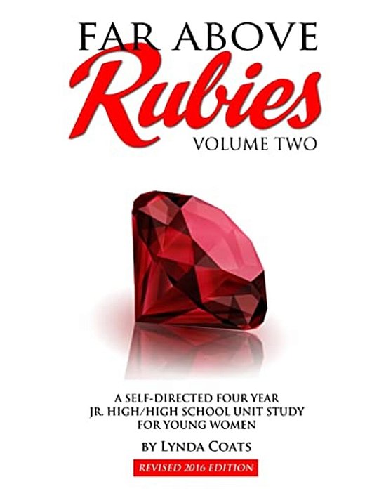 Far Above Rubies (Volume Two): A Self-Guided Four Year Jr. High/High School Unit Study For Young Women-..
