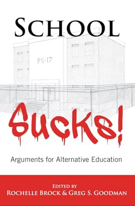 School Sucks!: Arguments For Alternative Education-..
