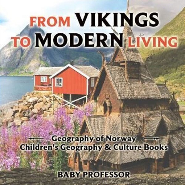 From Vikings To Modern Living: Geography Of Norway Children's Geography & Culture Books-..