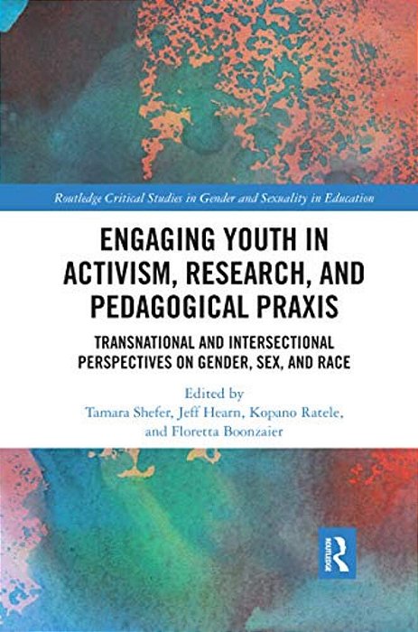 Engaging Youth In Activism, Research And Pedagogical Praxis: Transnational And Intersectional Perspectives On Gender, Sex, And Race-..