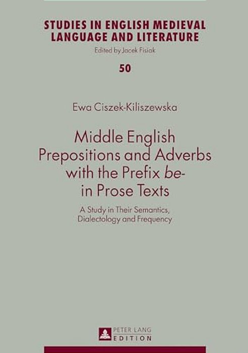 Middle English Prepositions And Adverbs With The Prefix «Be-» In Prose Texts: A Study In Their Semantics, Dialectology And Frequency-..