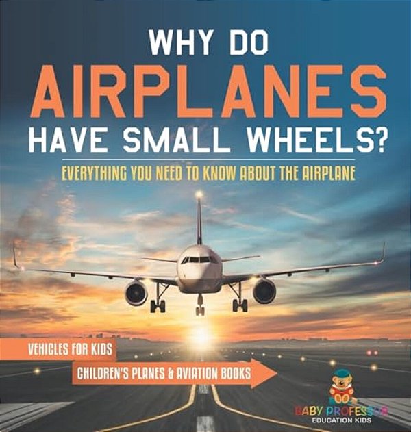 Why Do Airplanes Have Small Wheels? Everything You Need To Know About The Airplane - Vehicles For Kids Children's Planes & Aviation Books-..
