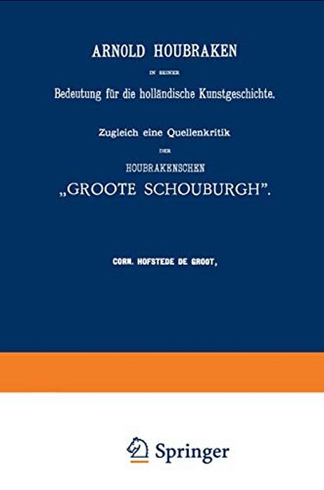 Arnold Houbraken In Seiner Bedeutung Für Die Holländische Kunstgeschichte: Zugleich Eine Quellenkritik Der Houbrakenschen "Groote Schouburgh"-..