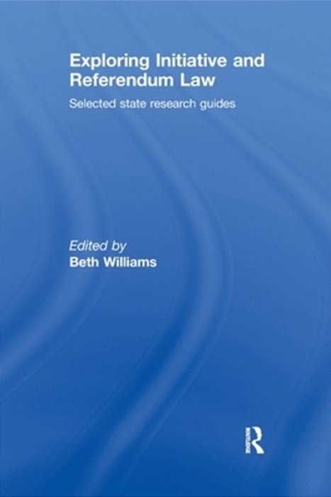 Exploring Initiative And Referendum Law: Selected State Research Guides-..