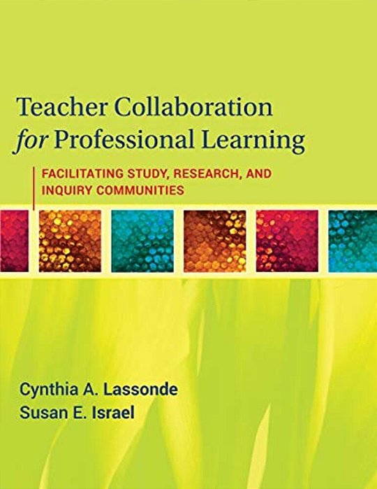 Teacher Collaboration For Professional Learning: Facilitating Study, Research, And Inquiry Communities-..