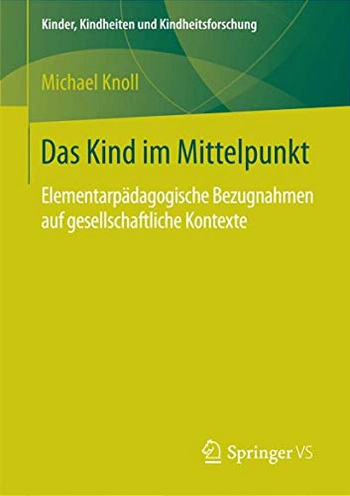 Das Kind Im Mittelpunkt: Elementarpädagogische Bezugnahmen Auf Gesellschaftliche Kontexte-..
