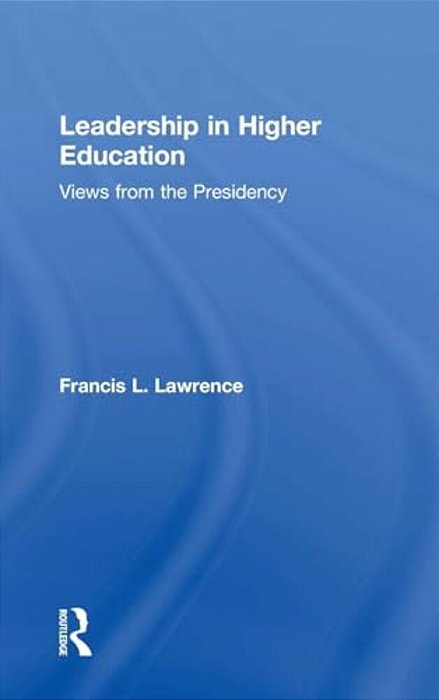 Leadership In Higher Education: Views From The Presidency-..