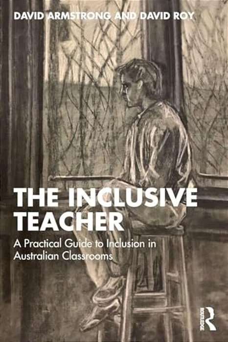 The Inclusive Teacher: A Practical Guide To Inclusion In Australian Classrooms-..