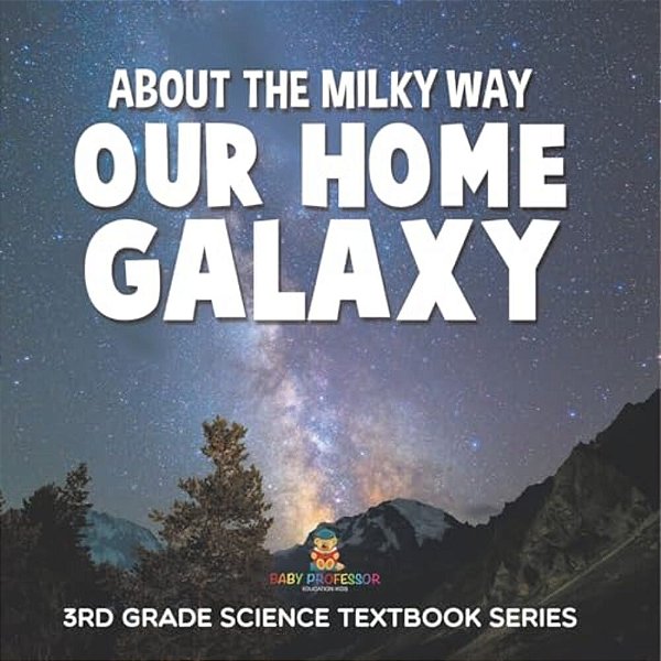 About The Milky Way (Our Home Galaxy): 3RD Grade Science Textbook Series-..