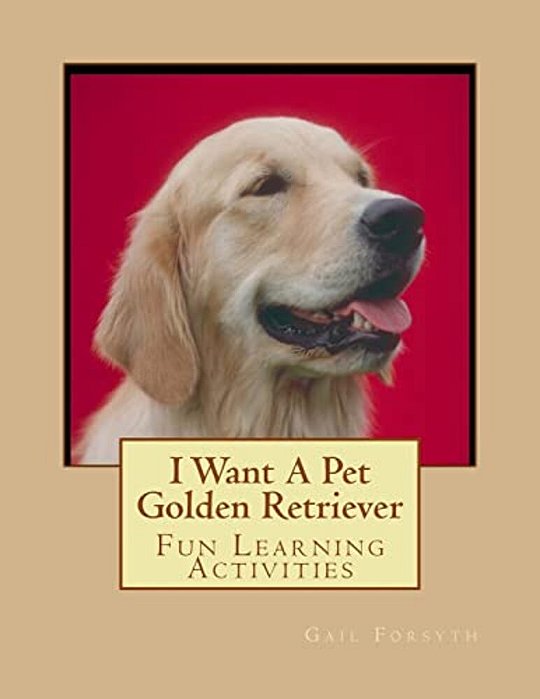 I Want A Pet Golden Retriever: Fun Learning Activities-..
