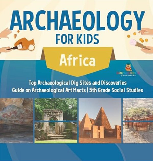 Archaeology For Kids - Africa - Top Archaeological Dig Sites And Discoveries Guide On Archaeological Artifacts 5Th Grade Social Studies-..