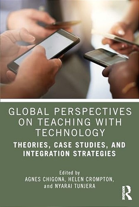 Global Perspectives On Teaching With Technology: Theories, Case Studies, And Integration Strategies-..