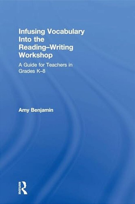 Infusing Vocabulary Into The Reading-Writing Workshop: A Guide For Teachers In Grades K-8-..