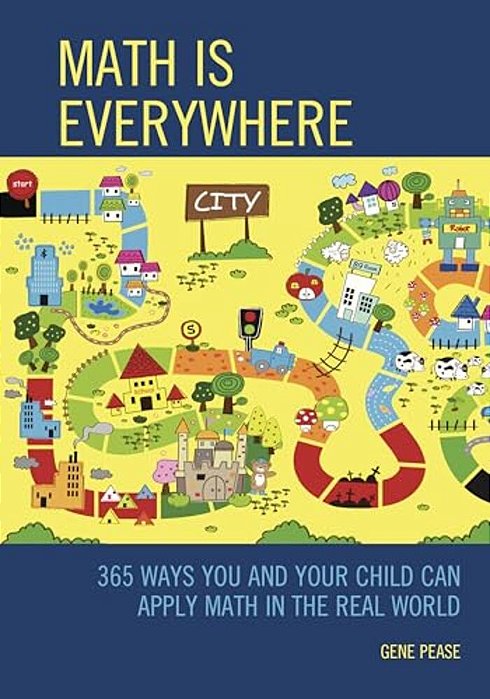 Math Is Everywhere: 365 Ways You And Your Child Can Apply Math In The Real World-..