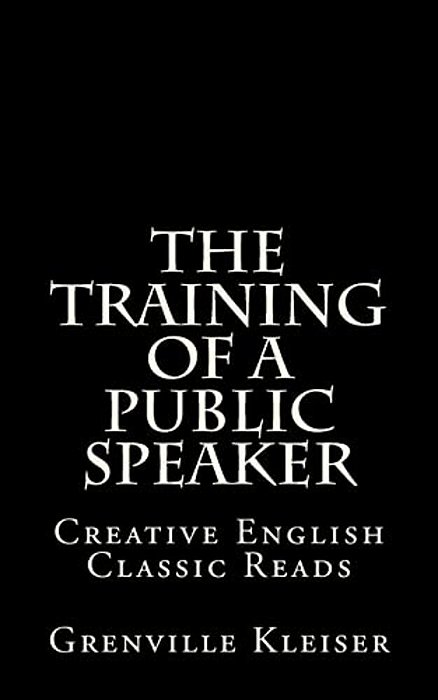 The Training Of A Public Speaker: Creative English Classic Reads-..