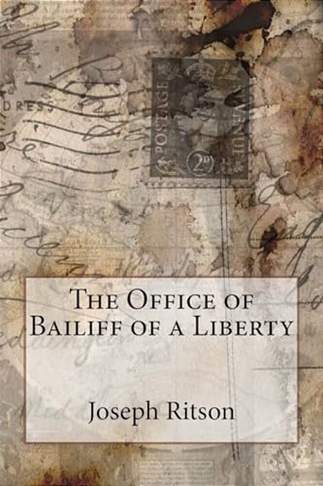 The Office Of Bailiff Of A Liberty Joseph Ritson-..
