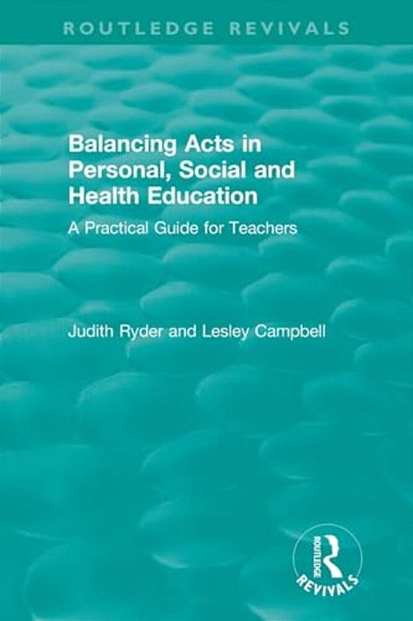 Balancing Acts In Personal, Social And Health Education: A Practical Guide For Teachers-..