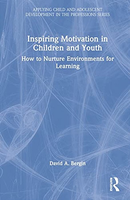 Inspiring Motivation In Children And Youth: How To Nurture Environments For Learning-..