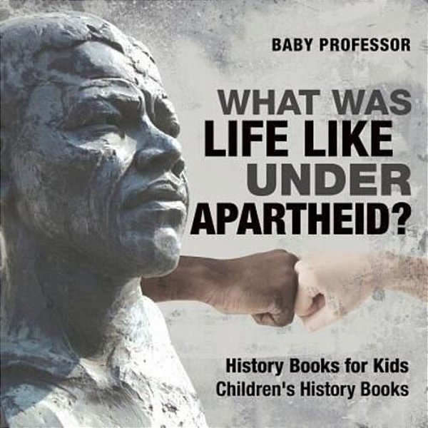 What Was Life Like Under Apartheid? History Books For Kids Children's History Books-..