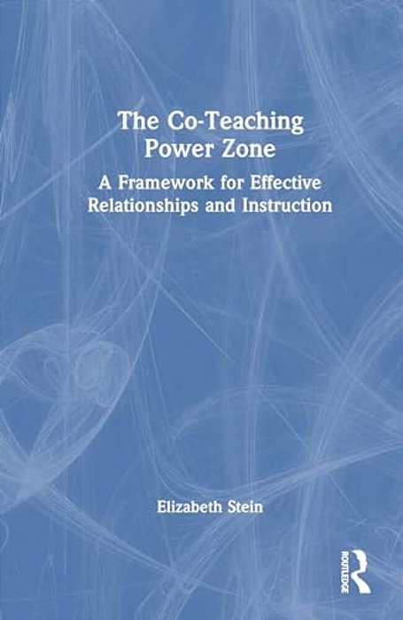 The Co-Teaching Power Zone: A Framework For Effective Relationships And Instruction-..
