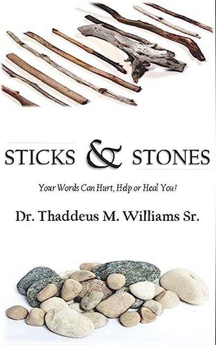 Sticks And Stones: Your Words Will Hurt, Help And Heal You!-..