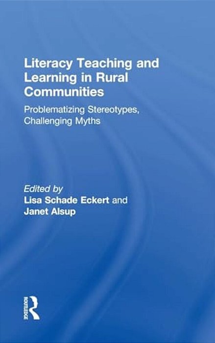 Literacy Teaching And Learning In Rural Communities: Problematizing Stereotypes, Challenging Myths-..