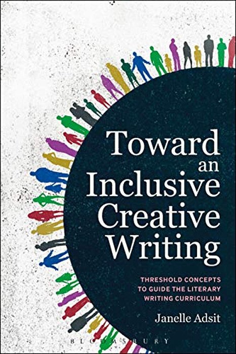 Toward An Inclusive Creative Writing: Threshold Concepts To Guide The Literary Writing Curriculum-..