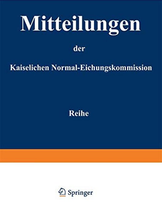 Mitteilungen Der Kaiserlichen Normal-Eichungskommission: 3. Reihe (Nr 1 Bis 14)-..