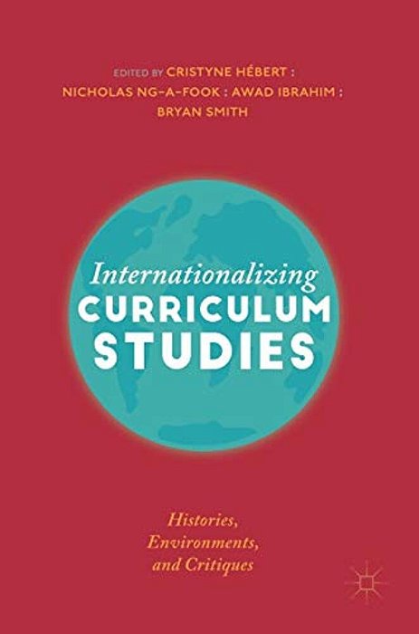 Internationalizing Curriculum Studies: Histories, Environments, And Critiques-..