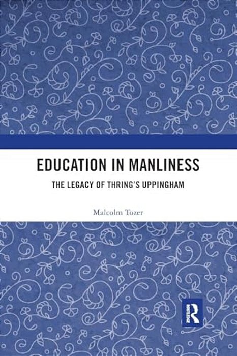 Education In Manliness: The Legacy Of Thring's Uppingham-..