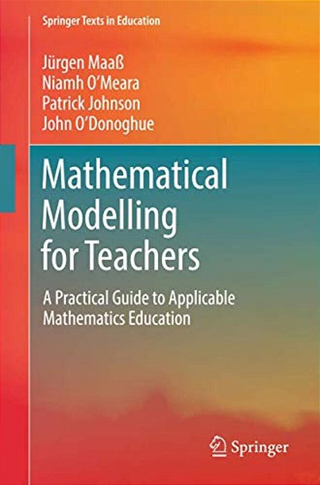 Mathematical Modelling For Teachers: A Practical Guide To Applicable Mathematics Education-..