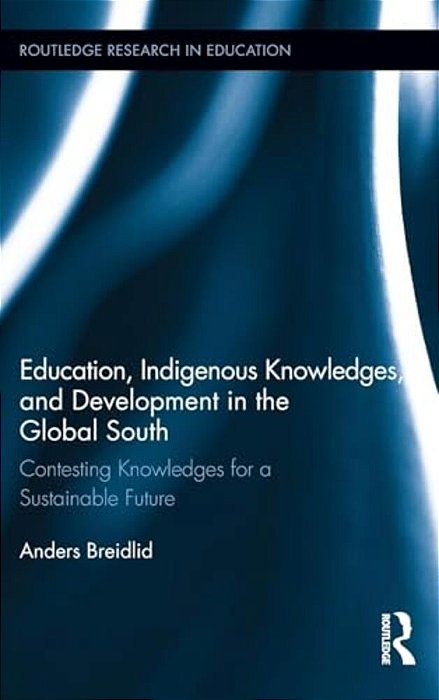 Education, Indigenous Knowledges, And Development In The Global South: Contesting Knowledges For A Sustainable Future-..
