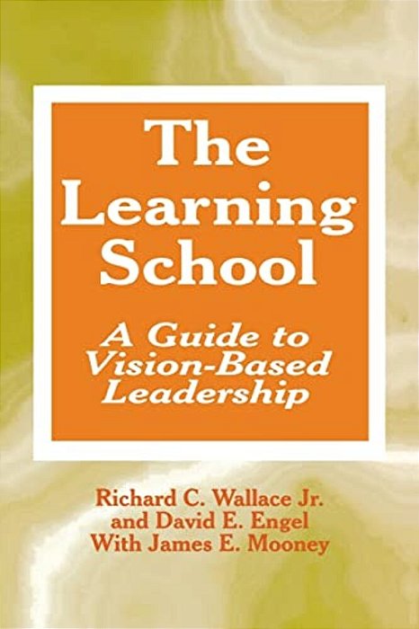 The Learning School: A Guide To Vision-Based Leadership-..