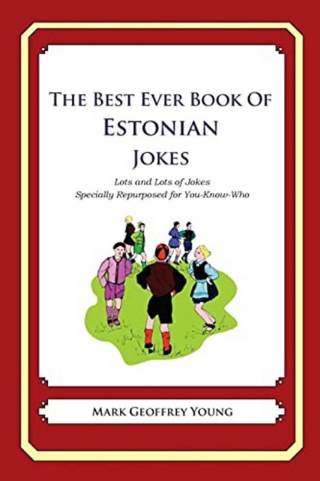 The Best Ever Book Of Estonian Jokes: Lots And Lots Of Jokes Specially Repurposed For You-Know-who-..