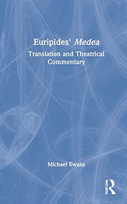Euripides' Medea: Translation And Theatrical Commentary-..