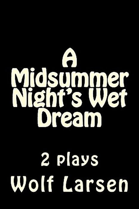 A Midsummer Night's Wet Dream: 2 Plays-..